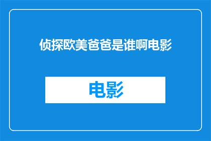 侦探欧美爸爸是谁啊电影(谁是侦探欧美爸爸？电影中的角色引发了观众的好奇)