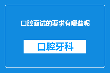 口腔面试的要求有哪些呢(口腔面试的要求有哪些？)
