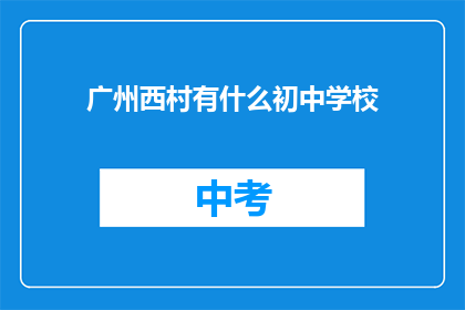 广州西村有什么初中学校(广州西村附近有哪些初中学校？)