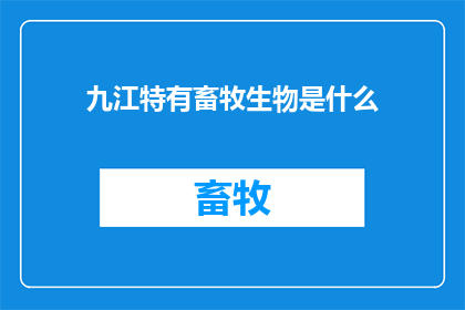 九江特有畜牧生物是什么(九江地区独有的畜牧生物种类是什么？)
