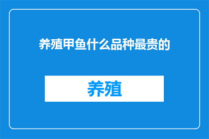 养殖甲鱼什么品种最贵的(养殖甲鱼中，哪种品种最为昂贵？)