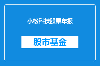 小松科技股票年报