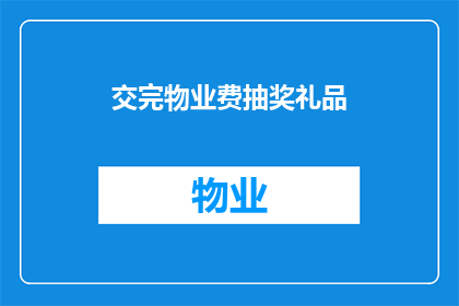 交完物业费抽奖礼品(交完物业费后，您有机会参与抽奖活动，赢取精美礼品吗？)