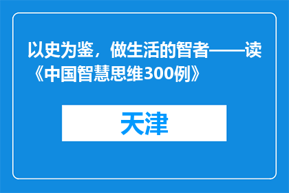 以史为鉴，做生活的智者——读《中国智慧思维300例》