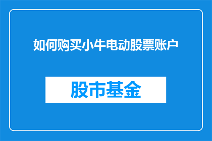 如何购买小牛电动股票账户(如何购买小牛电动股票账户？)