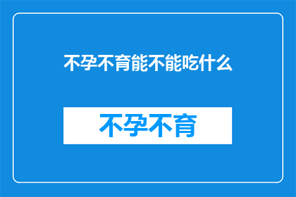 不孕不育能不能吃什么(不孕不育患者能否通过饮食改善生育能力？)