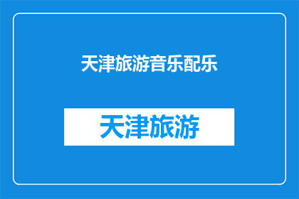 天津旅游音乐配乐(天津旅游音乐配乐的魅力：您是否已经沉醉其中？)