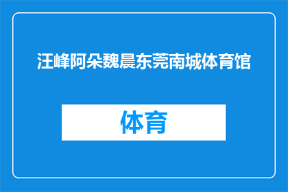 汪峰阿朵魏晨东莞南城体育馆(汪峰阿朵和魏晨将齐聚东莞南城体育馆，他们会带来哪些精彩表演？)
