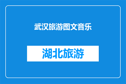 武汉旅游图文音乐(武汉旅游的魅力：图文音乐如何吸引游客？)