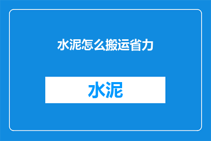水泥怎么搬运省力(如何高效搬运水泥以减少劳动强度？)
