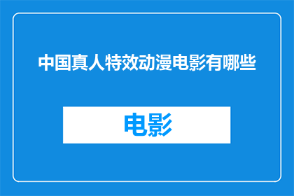 中国真人特效动漫电影有哪些(中国真人特效动漫电影有哪些？)