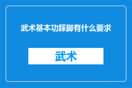 武术基本功踩脚有什么要求(武术基本功中，踩脚动作的具体要求是什么？)