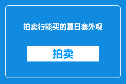 拍卖行能买的夏日套外观(您是否好奇，在拍卖行中可以购买到哪些独特的夏日套外观？)