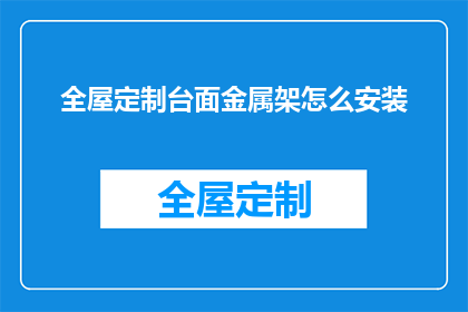 全屋定制台面金属架怎么安装(如何正确安装全屋定制台面金属架？)