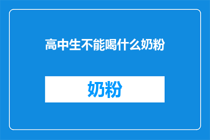 高中生不能喝什么奶粉(高中生应避免哪些类型的奶粉？)