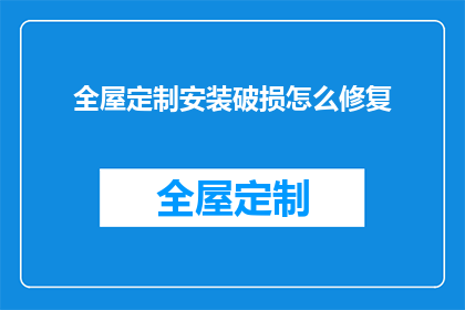 全屋定制安装破损怎么修复(全屋定制安装后出现破损，该如何进行有效的修复？)