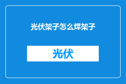 光伏架子怎么焊架子(如何正确焊接光伏支架？)