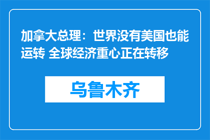 加拿大总理：世界没有美国也能运转 全球经济重心正在转移