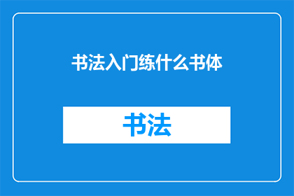 书法入门练什么书体(书法入门：你该选择哪种书体进行练习？)