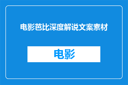 电影芭比深度解说文案素材(芭比电影深度解析：你准备好探索其背后的奥秘了吗？)