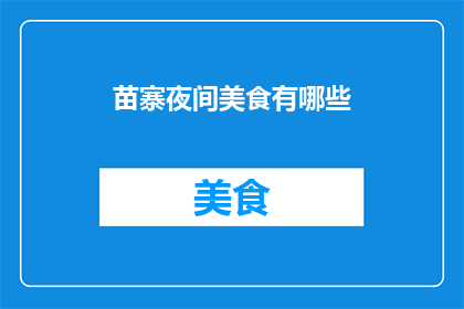 苗寨夜间美食有哪些(苗寨的夜晚，美食的盛宴：你尝过哪些令人难忘的夜间特色佳肴？)