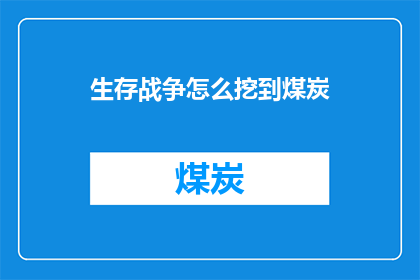 生存战争怎么挖到煤炭(生存战争：如何高效挖掘煤炭资源？)