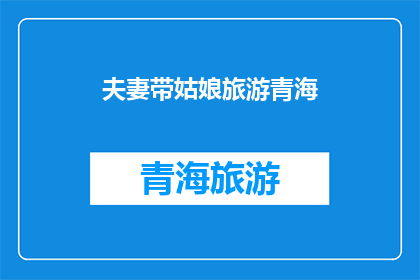 夫妻带姑娘旅游青海(夫妻携手姑娘游青海：探索高原美景，体验独特文化？)