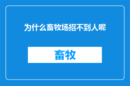 为什么畜牧场招不到人呢(为何畜牧场面临人才短缺的困境？)