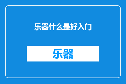 乐器什么最好入门(什么乐器最适合初学者入门？)