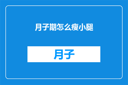 月子期怎么瘦小腿(如何有效在月子期期间瘦小腿？)