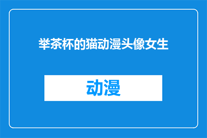 举茶杯的猫动漫头像女生(举茶杯的猫动漫头像女生是否为真实存在？)