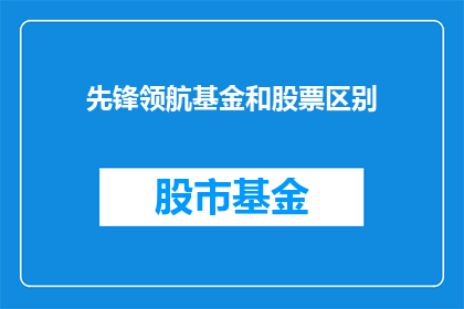 先锋领航基金和股票区别(先锋领航基金与股票投资之间的区别是什么？)