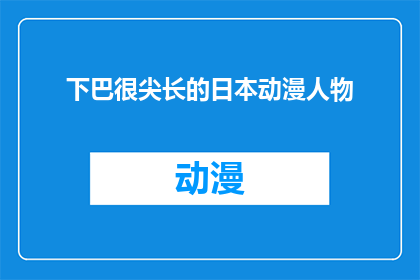 下巴很尖长的日本动漫人物(日本动漫中，那些拥有尖下巴的迷人角色是否真的存在？)