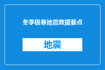 冬季极寒地震救援要点(冬季极寒环境下地震救援的要点是什么？)