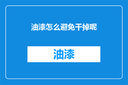 油漆怎么避免干掉呢(如何有效防止油漆干燥？)