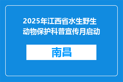 2025年江西省水生野生动物保护科普宣传月启动