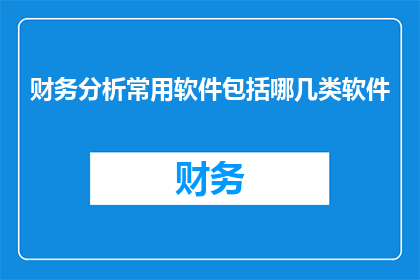 财务分析常用软件包括哪几类软件(财务分析领域常依赖哪些软件工具以进行高效精准的分析？)