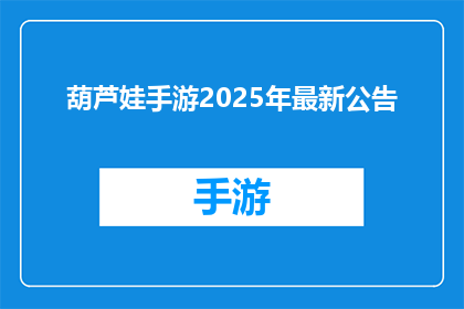 葫芦娃手游2025年最新公告(2025年葫芦娃手游最新动态：游戏更新内容及未来展望)