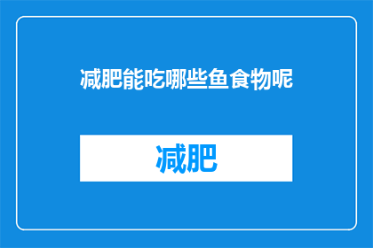 减肥能吃哪些鱼食物呢(减肥期间，哪些鱼类食物适合食用？)