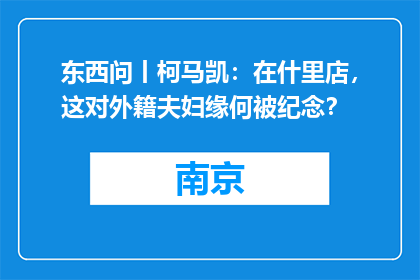 东西问丨柯马凯：在什里店，这对外籍夫妇缘何被纪念？