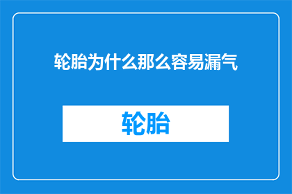 轮胎为什么那么容易漏气(轮胎为何如此频繁漏气？)