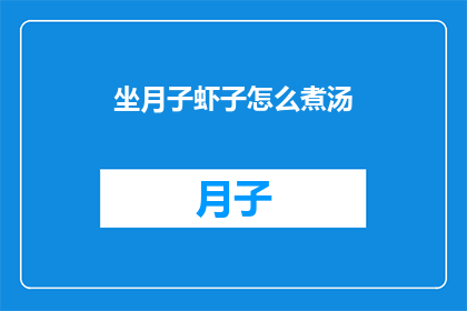 坐月子虾子怎么煮汤(如何烹制美味的坐月子虾子汤？)