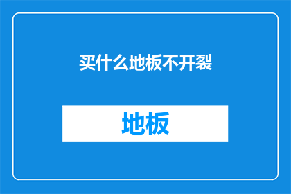 买什么地板不开裂(如何选购不开裂的地板？)