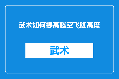武术如何提高腾空飞脚高度(武术技巧提升腾空飞脚高度的秘诀是什么？)