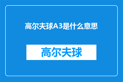 高尔夫球A3是什么意思(高尔夫球A3是什么意思？探索高尔夫术语的奥秘)