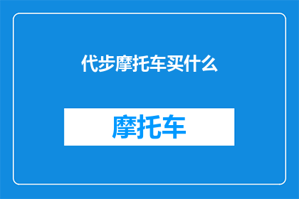 代步摩托车买什么(购买代步摩托车时，您应该考虑哪些因素？)