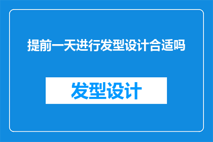 提前一天进行发型设计合适吗(是否应该在发型设计前提前一天进行？)