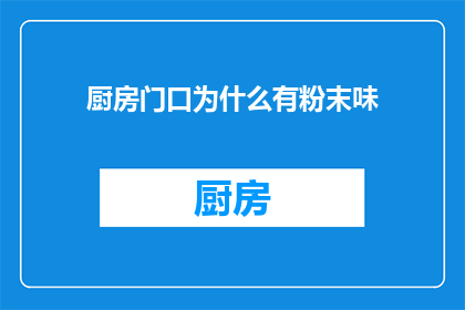 厨房门口为什么有粉末味(厨房门口为何弥漫着粉末的芬芳？)