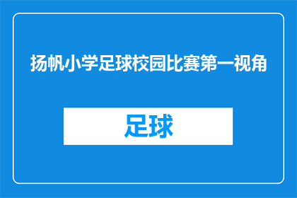 扬帆小学足球校园比赛第一视角(扬帆小学足球校园比赛：第一视角下的激情与挑战)