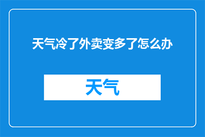 天气冷了外卖变多了怎么办(面对天气转冷，外卖订单激增，我们该如何应对？)